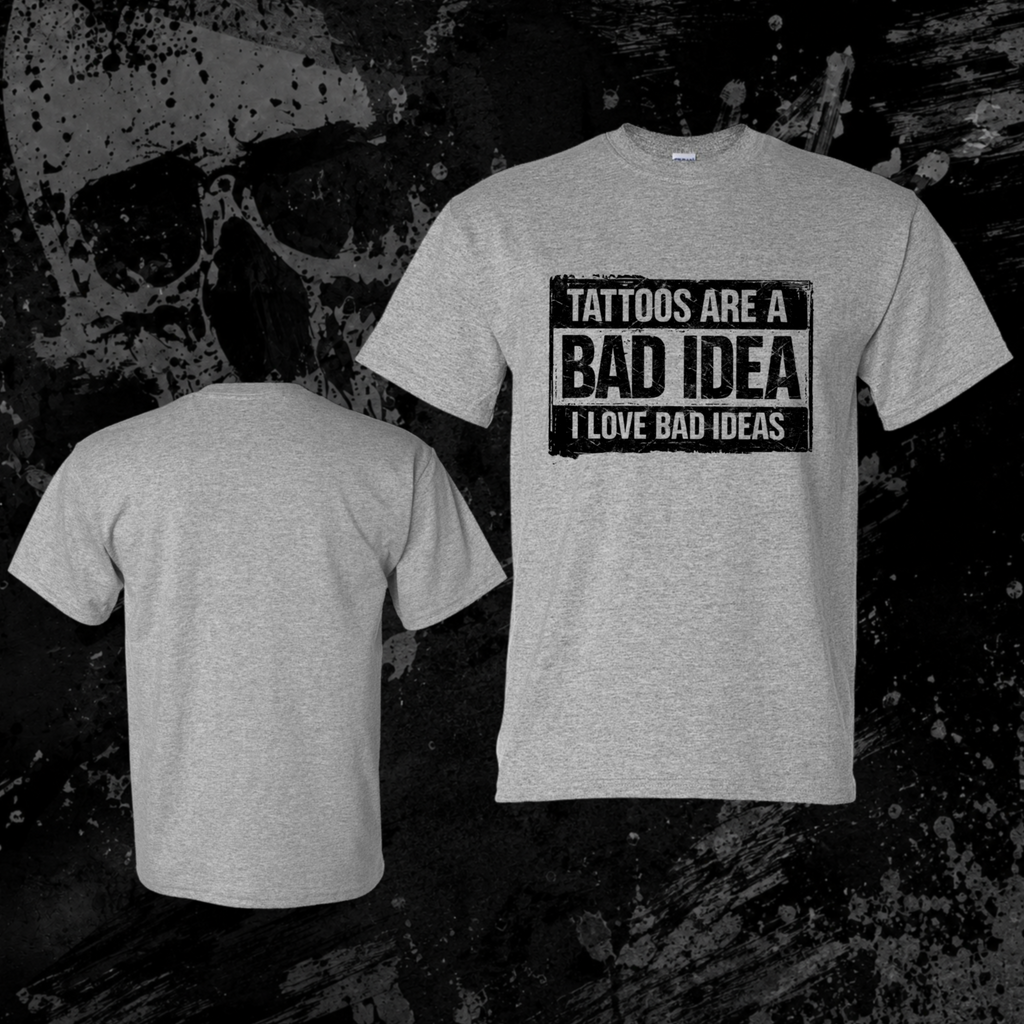 T-Shirt- Tattoos are a bad idea, I love bad ideas