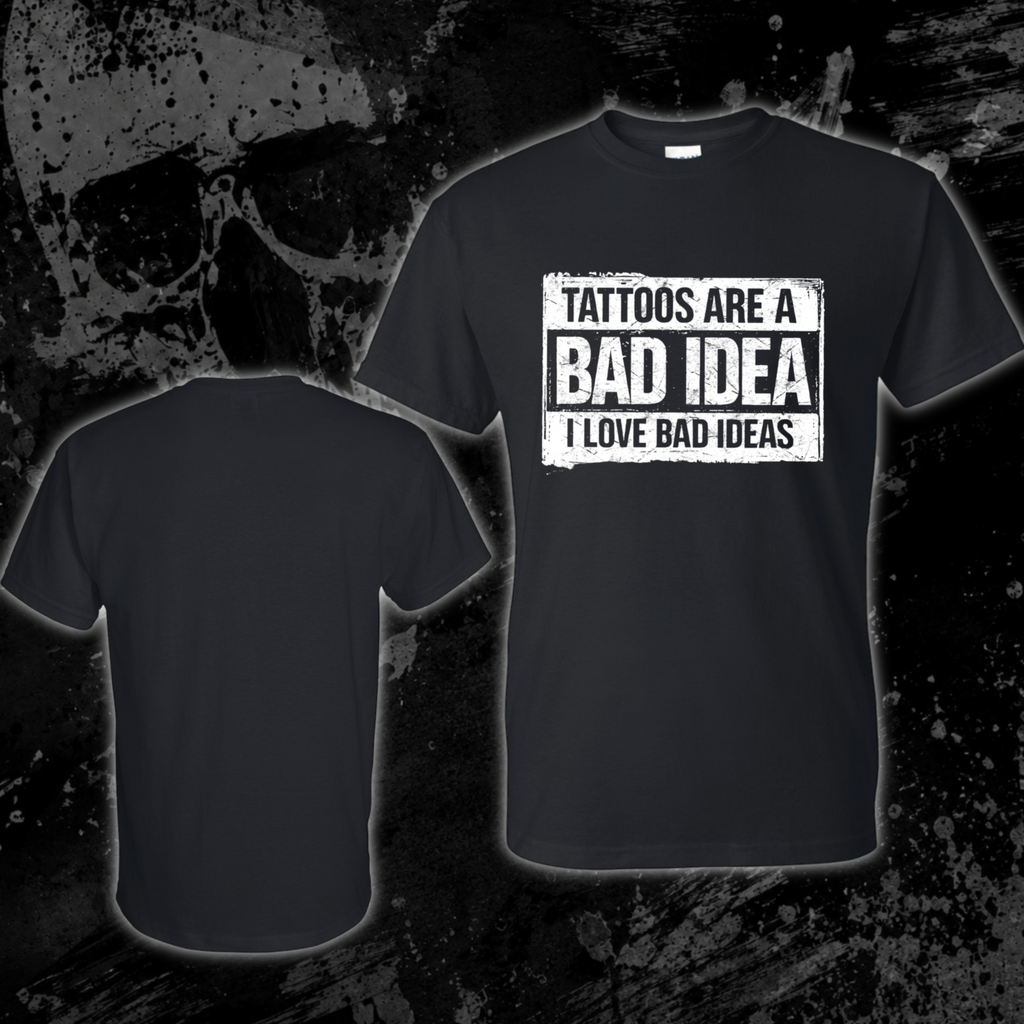 T-Shirt- Tattoos are a bad idea, I love bad ideas