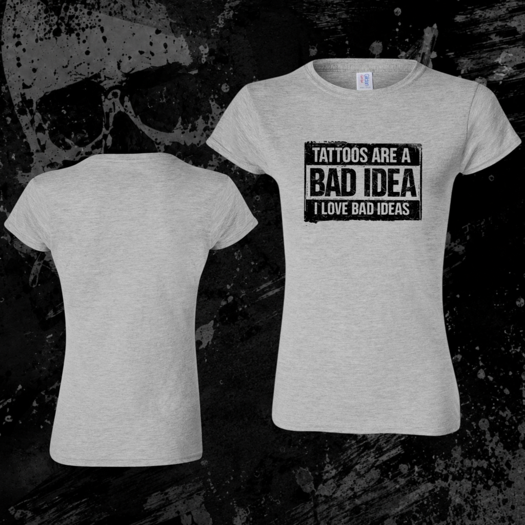 T-Shirt- Tattoos are a bad idea, I love bad ideas