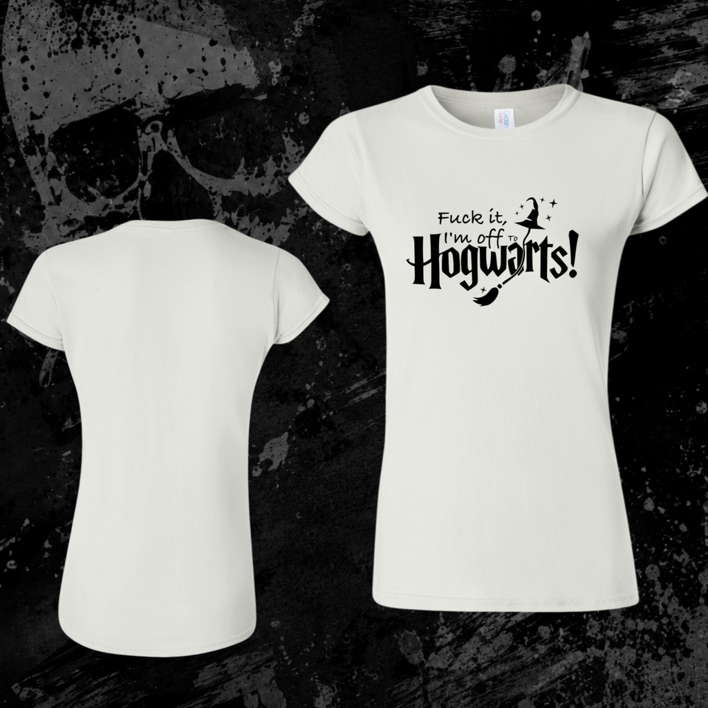 T-Shirt- Fuck it, I’m off to Hogwarts
