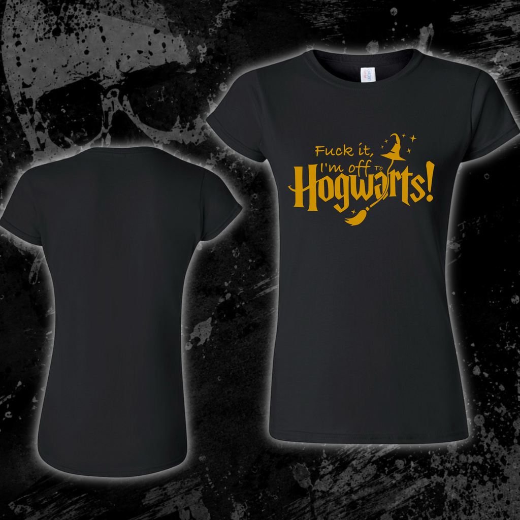 T-Shirt- Fuck it, I’m off to Hogwarts