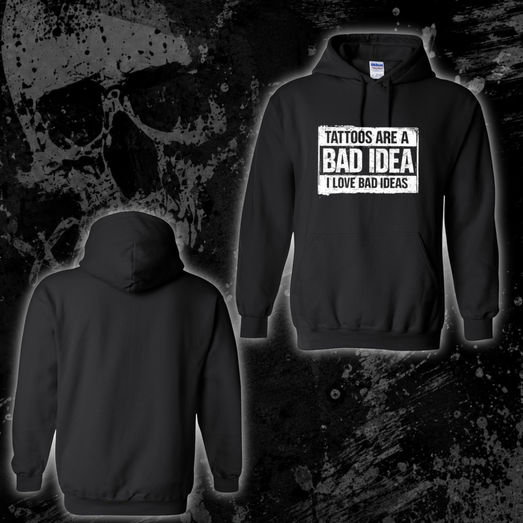 Hoodie- Tattoos are a bad idea, I love bad ideas