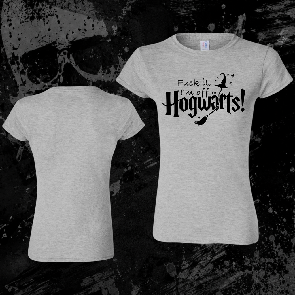 T-Shirt- Fuck it, I’m off to Hogwarts